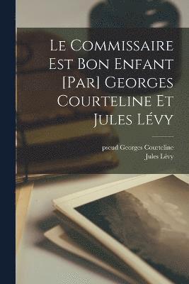 bokomslag Le commissaire est bon enfant [par] Georges Courteline et Jules Lvy