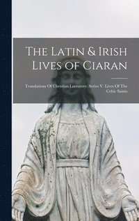bokomslag The Latin & Irish Lives of Ciaran
