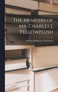 bokomslag The Memoirs of Mr. Charles J. Yellowplush