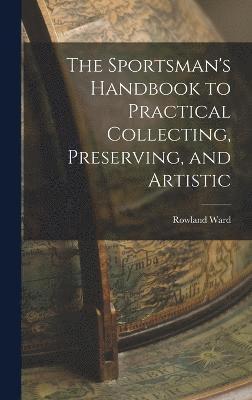 bokomslag The Sportsman's Handbook to Practical Collecting, Preserving, and Artistic