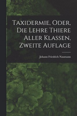 bokomslag Taxidermie, oder, die Lehre Thiere Aller Klassen, zweite Auflage