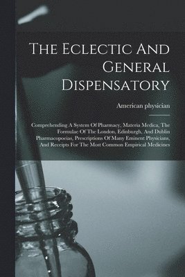 The Eclectic And General Dispensatory 1