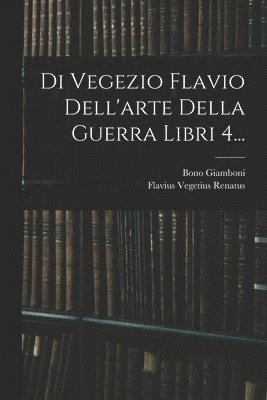 Di Vegezio Flavio Dell'arte Della Guerra Libri 4... 1