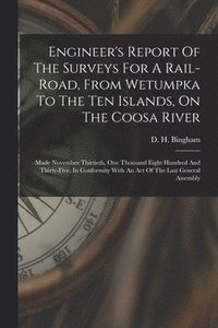 bokomslag Engineer's Report Of The Surveys For A Rail-road, From Wetumpka To The Ten Islands, On The Coosa River