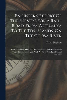D H Bingham, D. H. Bingham - Engineer's Report Of The Surveys For A Rail-road, From Wetumpka To The Ten Islands, On The Coosa River, Häftad