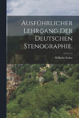 Ausfhrlicher Lehrgang der deutschen Stenographie. 1