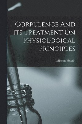 Corpulence And Its Treatment On Physiological Principles 1