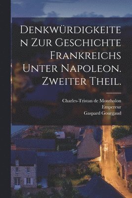 Napoléon (france, Empereur, I ) - Denkwürdigkeiten zur Geschichte Frankreichs unter Napoleon. Zweiter Theil., Häftad