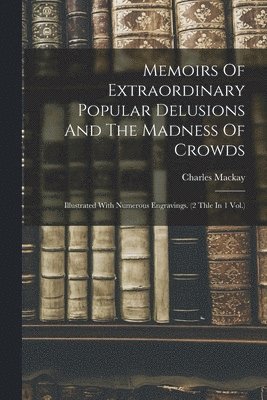 Charles MacKay - Memoirs Of Extraordinary Popular Delusions And The Madness Of Crowds, Häftad