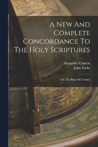 bokomslag A New And Complete Concordance To The Holy Scriptures
