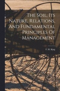 bokomslag Soil, Its Nature, Relations, And Fundamental Principles Of Management