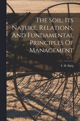 bokomslag Soil, Its Nature, Relations, And Fundamental Principles Of Management