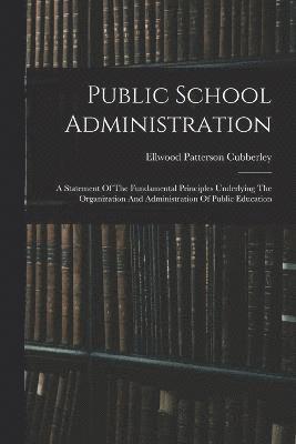 Ellwood Patterson Cubberley - Public School Administration; A Statement Of The Fundamental Principles Underlying The Organization And Administration Of Public Education, Häftad