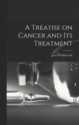 bokomslag A Treatise on Cancer and Its Treatment