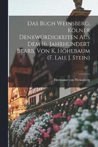 bokomslag Das Buch Weinsberg, Klner Denkwrdigkeiten Aus Dem 16. Jahrhundert Bearb. Von K. Hhlbaum (f. Lau, J. Stein)