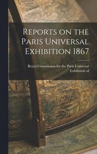 bokomslag Reports on the Paris Universal Exhibition 1867