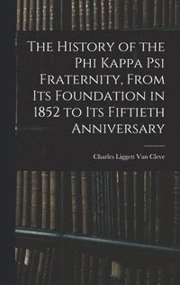 bokomslag The History of the Phi Kappa Psi Fraternity, From Its Foundation in 1852 to Its Fiftieth Anniversary