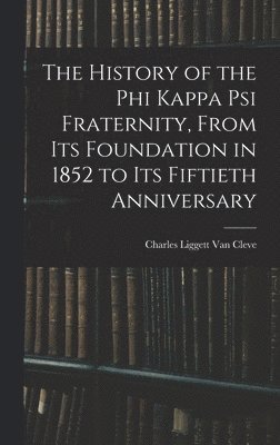 bokomslag The History of the Phi Kappa Psi Fraternity, From Its Foundation in 1852 to Its Fiftieth Anniversary