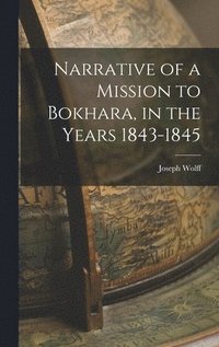 bokomslag Narrative of a Mission to Bokhara, in the Years 1843-1845