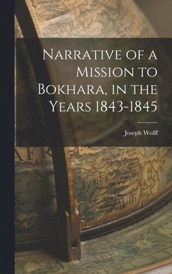 Narrative of a Mission to Bokhara, in the Years 1843-1845 1