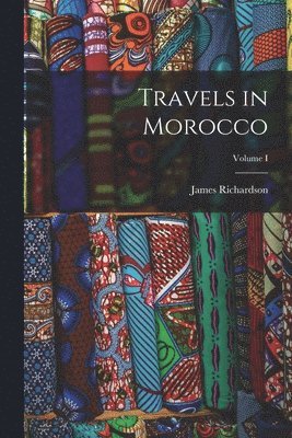James Richardson - Travels in Morocco; Volume I, Häftad