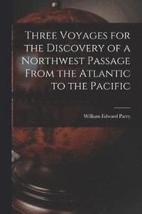 bokomslag Three Voyages for the Discovery of a Northwest Passage From the Atlantic to the Pacific