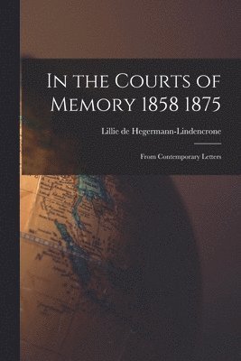 In the Courts of Memory 1858 1875 1