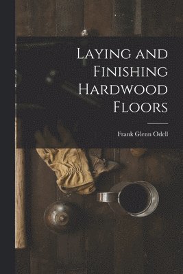 Laying and Finishing Hardwood Floors 1