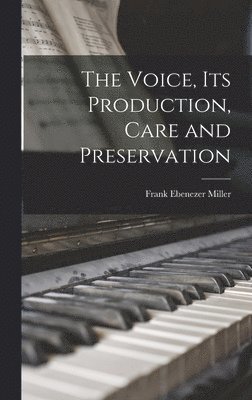 Frank Ebenezer Miller - Voice, Its Production, Care and Preservation, Inbunden