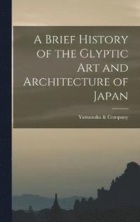 bokomslag A Brief History of the Glyptic Art and Architecture of Japan