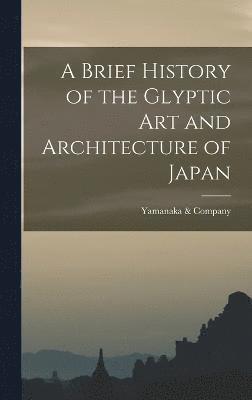 Yamanaka & Company, Yamanaka &. Company - Brief History of the Glyptic Art and Architecture of Japan, Inbunden