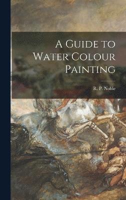 bokomslag A Guide to Water Colour Painting