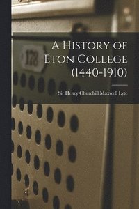 bokomslag A History of Eton College (1440-1910)