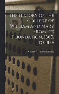 bokomslag History of the College of William and Mary From It's Foundation, 1660, to 1874