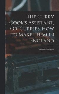 bokomslag The Curry Cook's Assistant, Or, Curries, how to Make Them in England