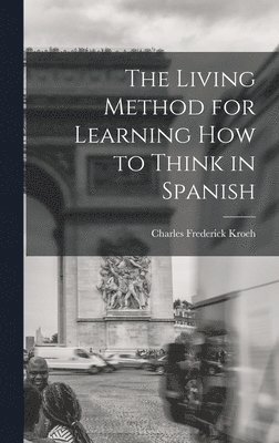 bokomslag The Living Method for Learning How to Think in Spanish