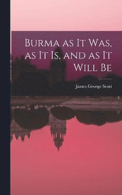 Burma as it Was, as it Is, and as it Will Be 1