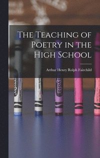 bokomslag The Teaching of Poetry in the High School