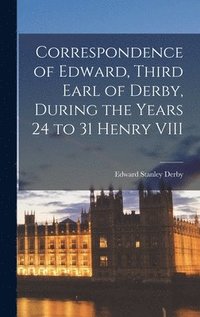 bokomslag Correspondence of Edward, Third Earl of Derby, During the Years 24 to 31 Henry VIII