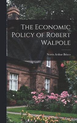 Norris Arthur Brisco - Economic Policy of Robert Walpole, Inbunden
