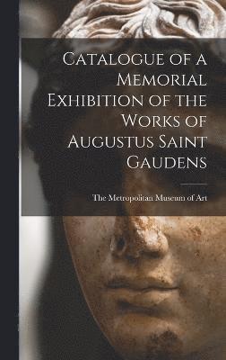 Catalogue of a Memorial Exhibition of the Works of Augustus Saint Gaudens