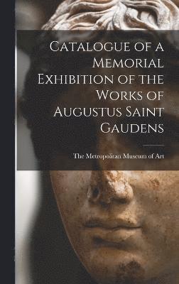 Catalogue of a Memorial Exhibition of the Works of Augustus Saint Gaudens 1