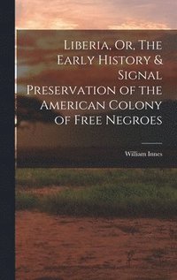 bokomslag Liberia, Or, The Early History & Signal Preservation of the American Colony of Free Negroes