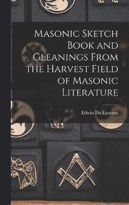 Masonic Sketch Book and Gleanings From the Harvest Field of Masonic Literature 1