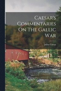 bokomslag Caesar's Commentaries On The Gallic War