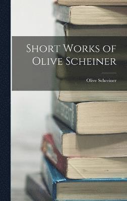 Olive Schreiner - Short Works of Olive Scheiner, Inbunden