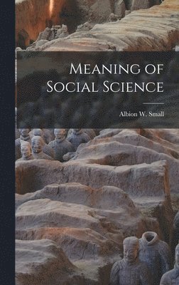 Small Albion W, Albion W., Small - Meaning of Social Science, Inbunden