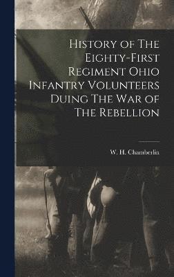 History of The Eighty-first Regiment Ohio Infantry Volunteers Duing The War of The Rebellion 1