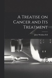 bokomslag A Treatise on Cancer and Its Treatment