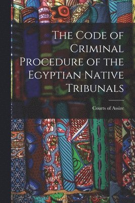 bokomslag Code of Criminal Procedure of the Egyptian Native Tribunals